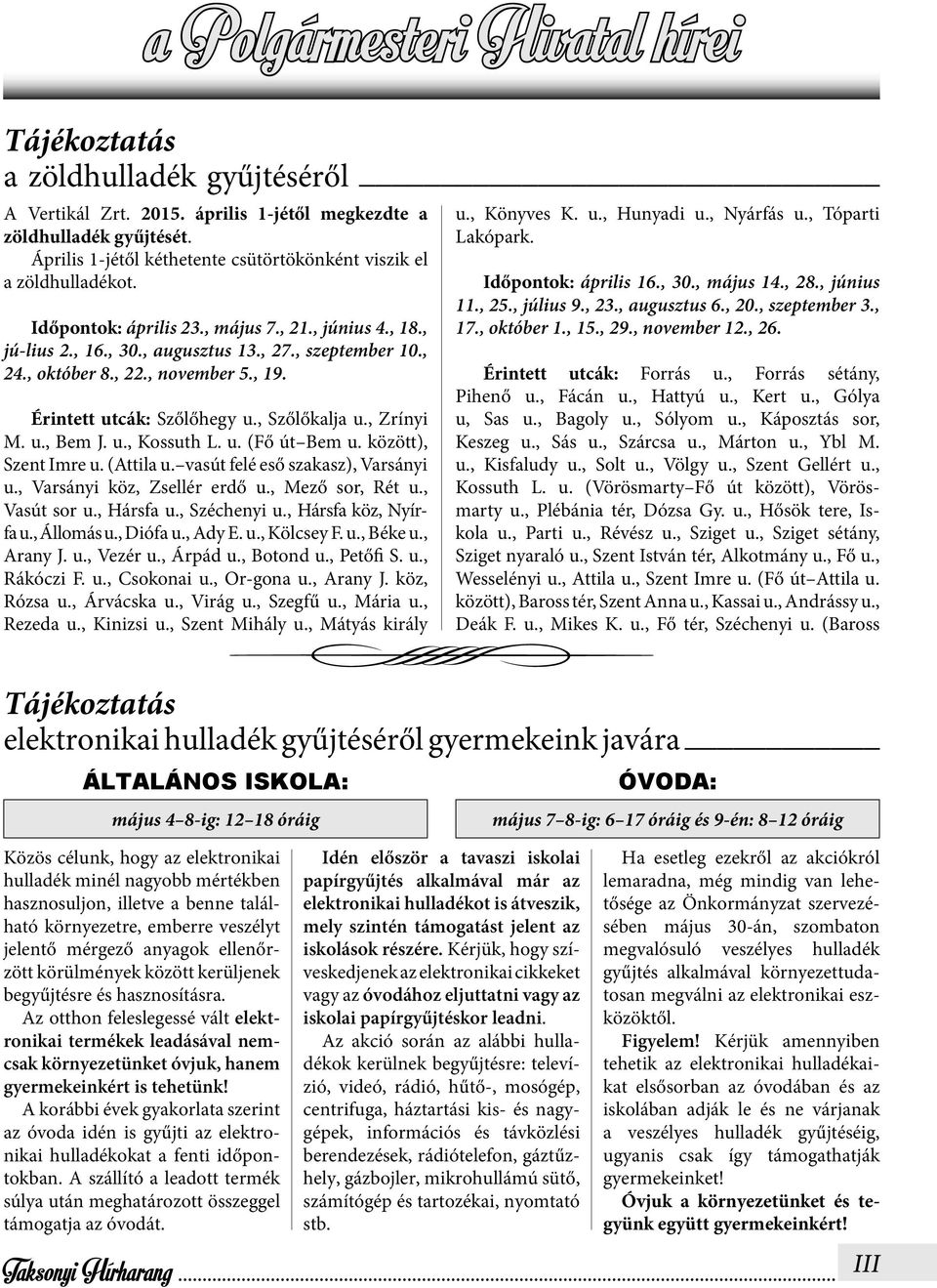 , Zrínyi M. u., Bem J. u., Kossuth L. u. (Fő út Bem u. között), Szent Imre u. (Attila u. vasút felé eső szakasz), Varsányi u., Varsányi köz, Zsellér erdő u., Mező sor, Rét u., Vasút sor u., Hársfa u.