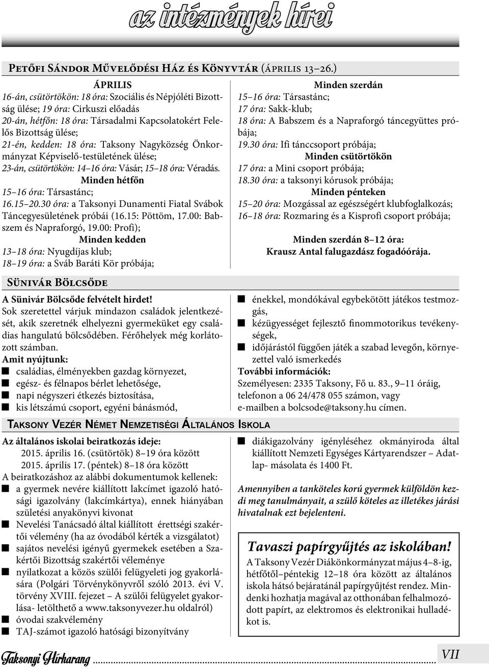 Taksony Nagyközség Önkormányzat Képviselő-testületének ülése; 23-án, csütörtökön: 14 16 óra: Vásár; 15 18 óra: Véradás. Minden hétfőn 15 16 óra: Társastánc; 16.15 20.