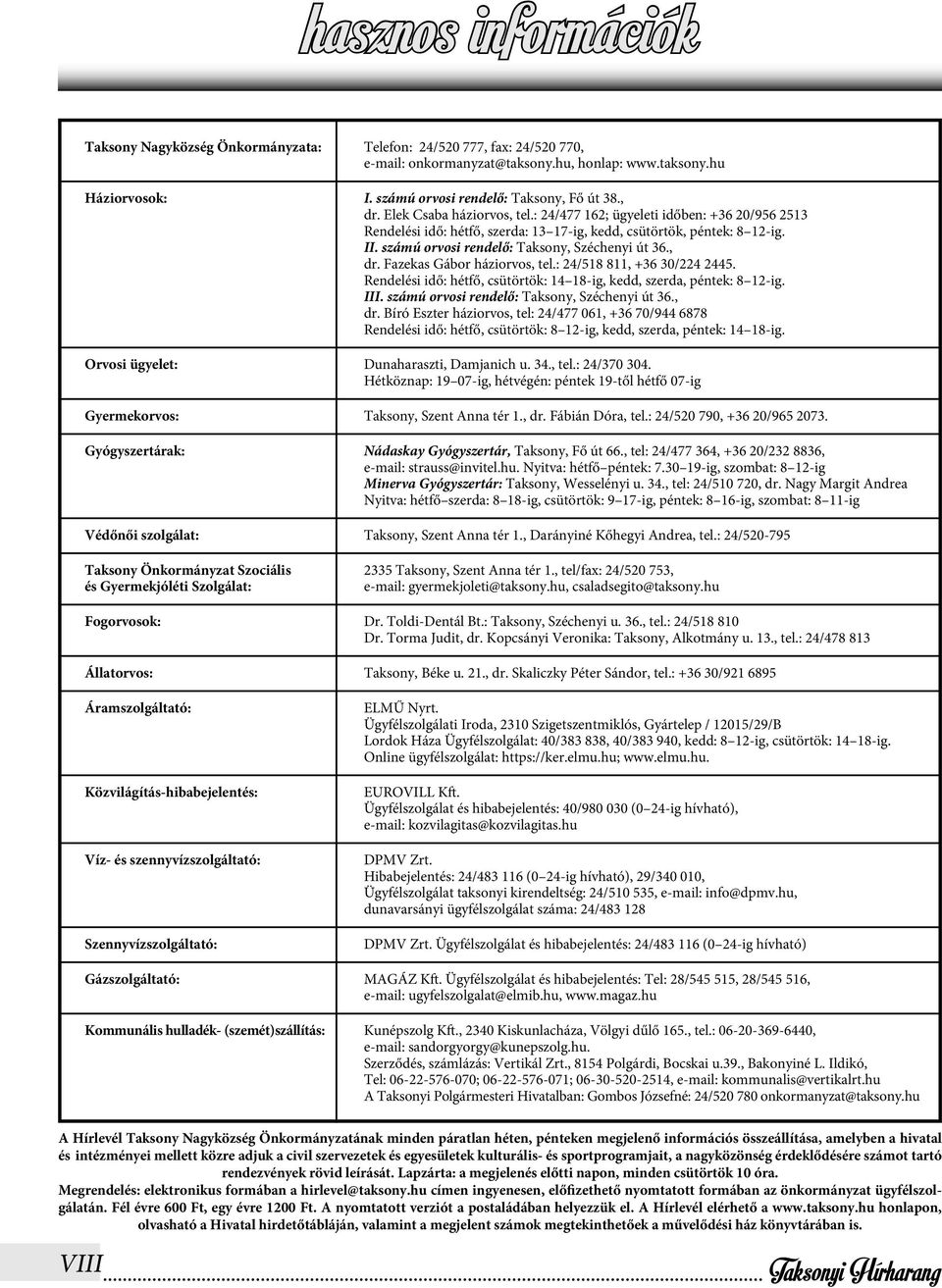 számú orvosi rendelő: Taksony, Széchenyi út 36., dr. Fazekas Gábor háziorvos, tel.: 24/518 811, +36 30/224 2445. Rendelési idő: hétfő, csütörtök: 14 18-ig, kedd, szerda, péntek: 8 12-ig. III.