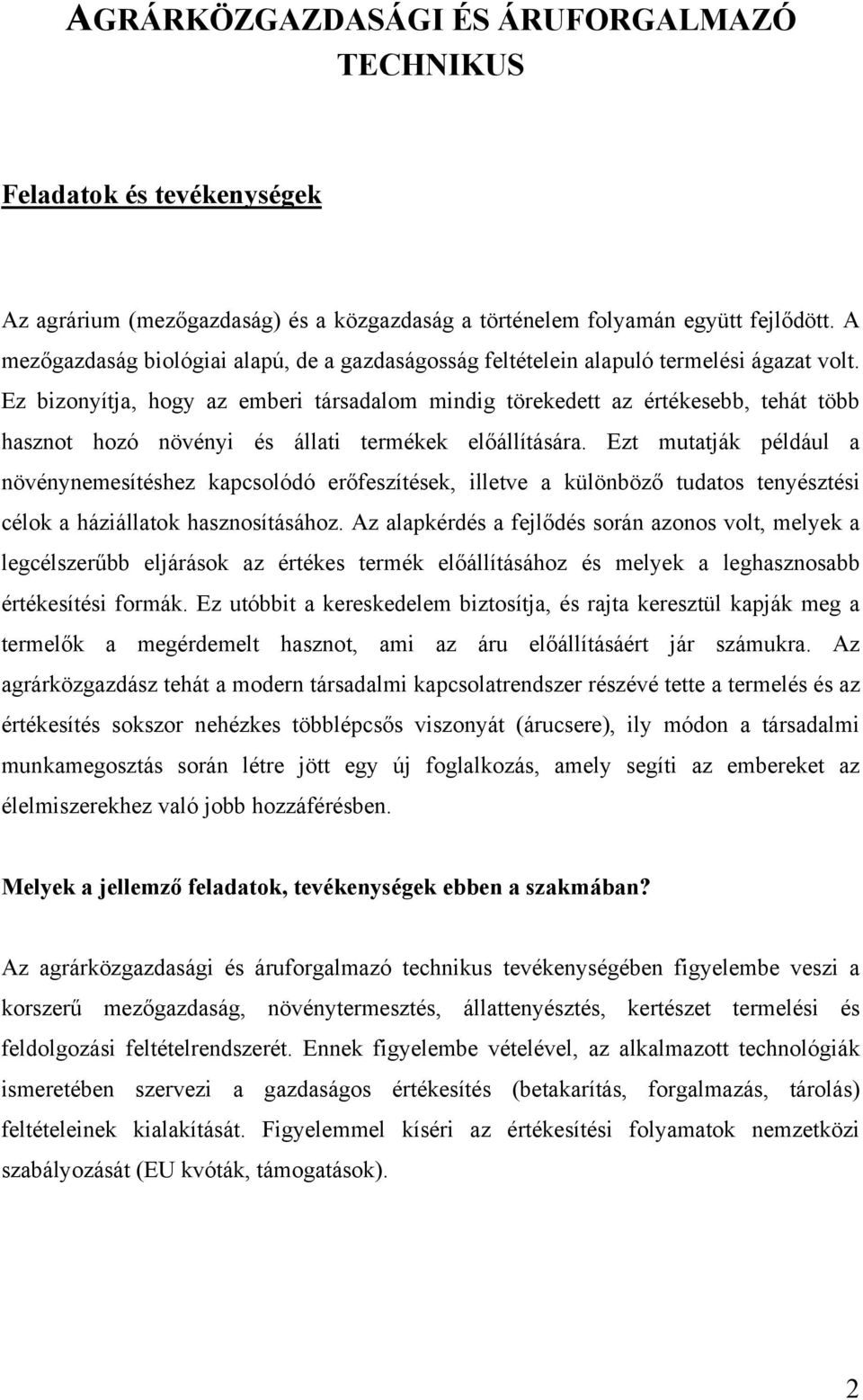 Ez bizonyítja, hogy az emberi társadalom mindig törekedett az értékesebb, tehát több hasznot hozó növényi és állati termékek előállítására.