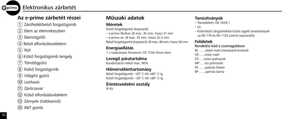 35 mm, hossz 31 mm e-primo air: Ø max. 35 mm, hossz 32,5 mm Belső forgatógomb (kúpszerű): Ø max.