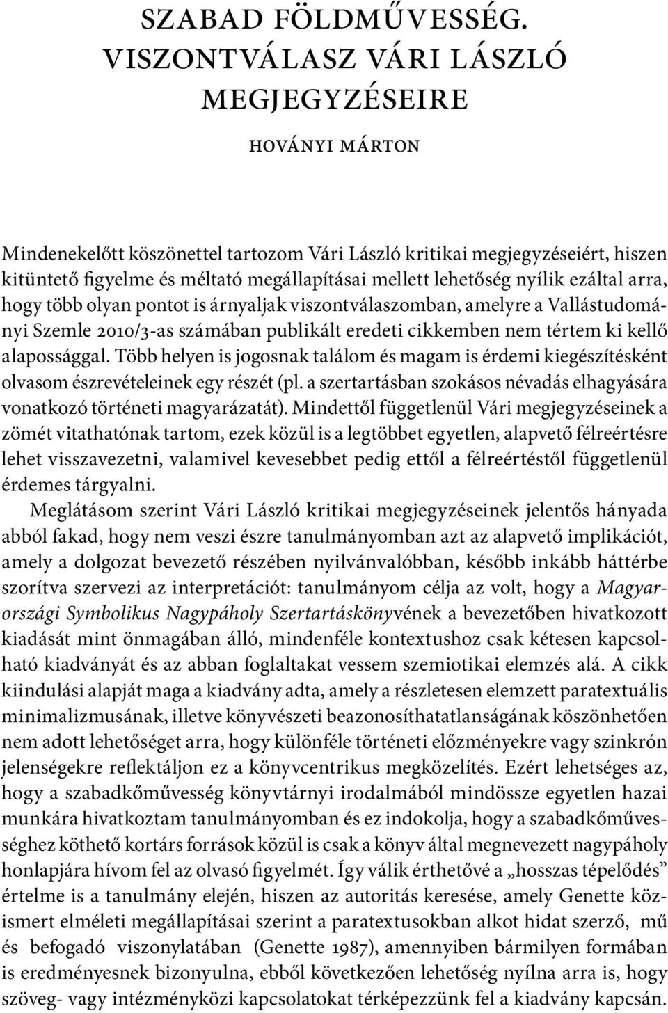 nyílik ezáltal arra, hogy több olyan pontot is árnyaljak viszontválaszomban, amelyre a Vallástudományi Szemle 2010/3-as számában publikált eredeti cikkemben nem tértem ki kellő alapossággal.