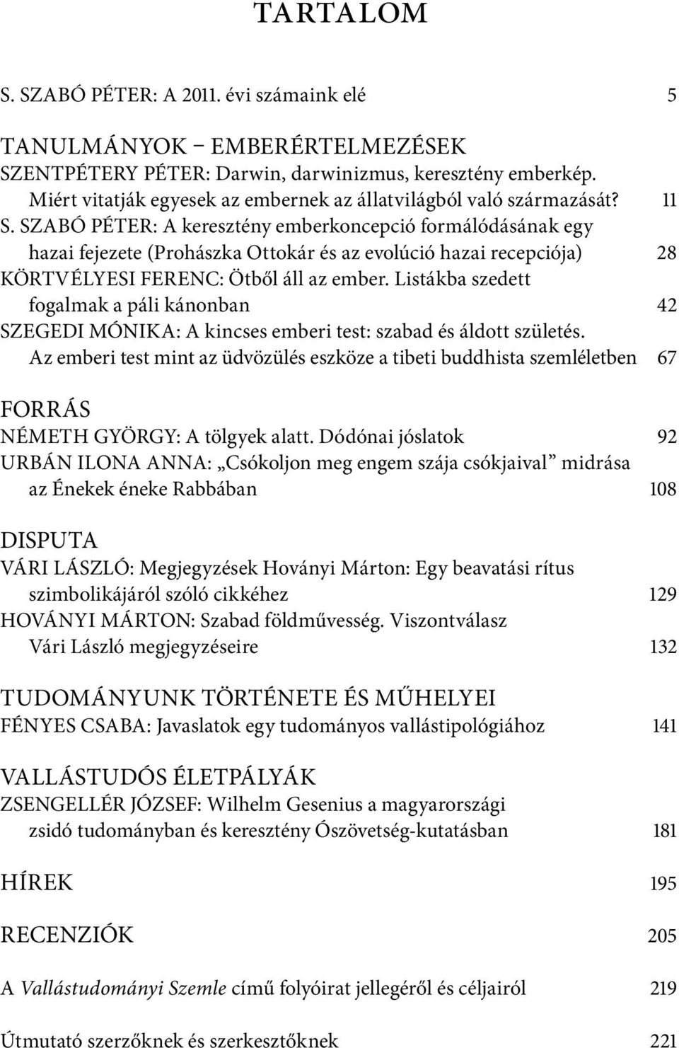 SZABÓ PÉTER: A keresztény emberkoncepció formálódásának egy hazai fejezete (Prohászka Ottokár és az evolúció hazai recepciója) 28 KÖRTVÉLYESI FERENC: Ötből áll az ember.