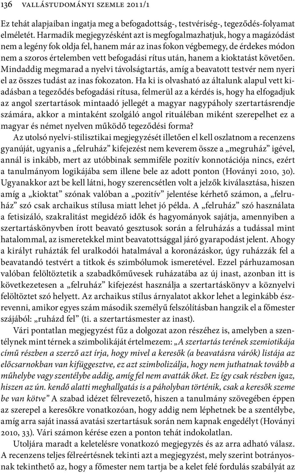 hanem a kioktatást követően. Mindaddig megmarad a nyelvi távolságtartás, amíg a beavatott testvér nem nyeri el az összes tudást az inas fokozaton.