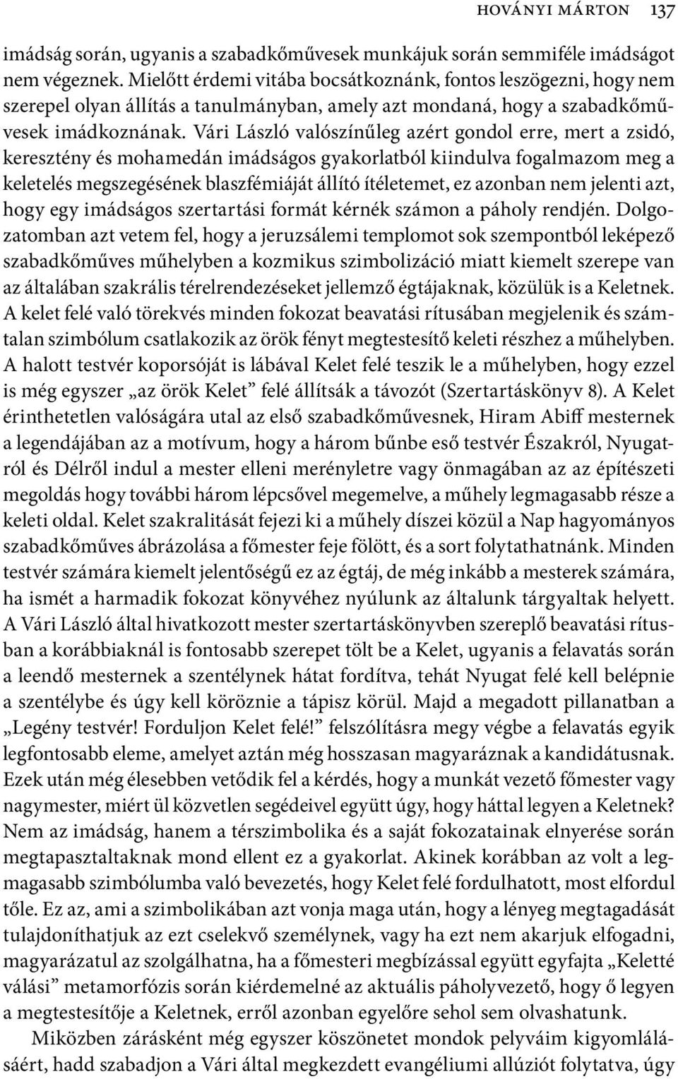 Vári László valószínűleg azért gondol erre, mert a zsidó, keresztény és mohamedán imádságos gyakorlatból kiindulva fogalmazom meg a keletelés megszegésének blaszfémiáját állító ítéletemet, ez azonban