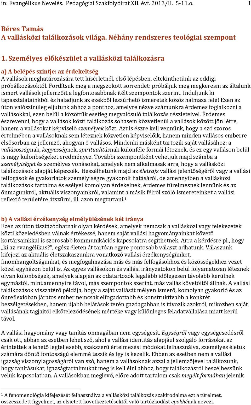 Fordítsuk meg a megszokott sorrendet: próbáljuk meg megkeresni az általunk ismert vallások jellemzőit a legfontosabbnak ítélt szempontok szerint.