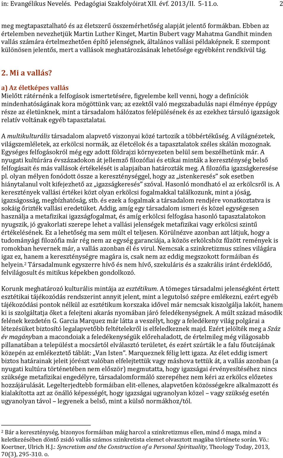 E szempont különösen jelentős, mert a vallások meghatározásának lehetősége egyébként rendkívül tág. 2. Mi a vallás?