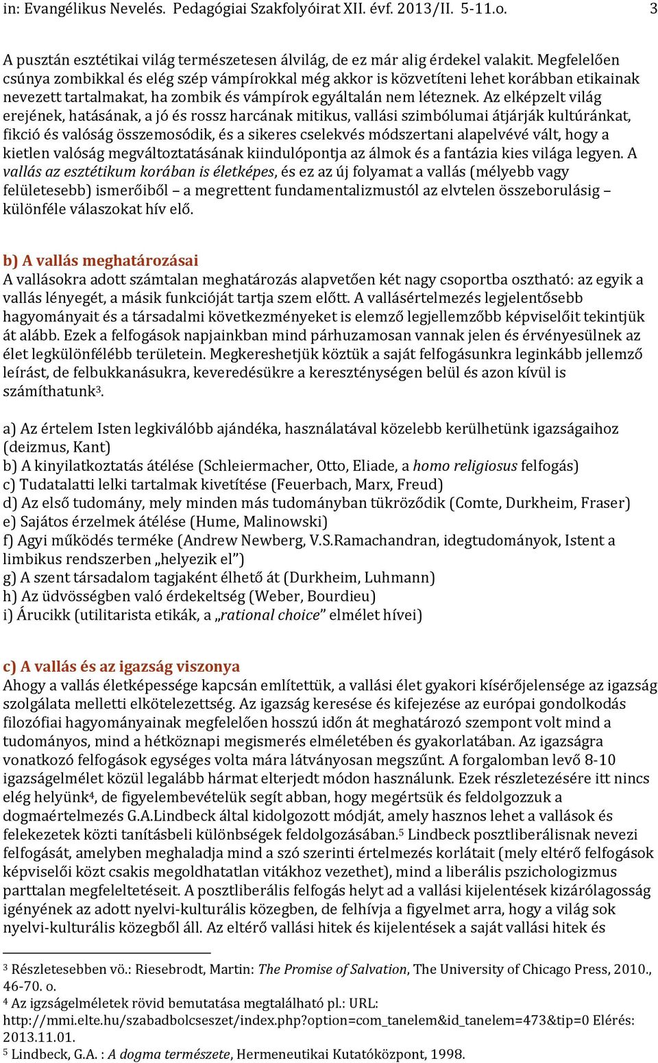 Az elképzelt világ erejének, hatásának, a jó és rossz harcának mitikus, vallási szimbólumai átjárják kultúránkat, fikció és valóság összemosódik, és a sikeres cselekvés módszertani alapelvévé vált,