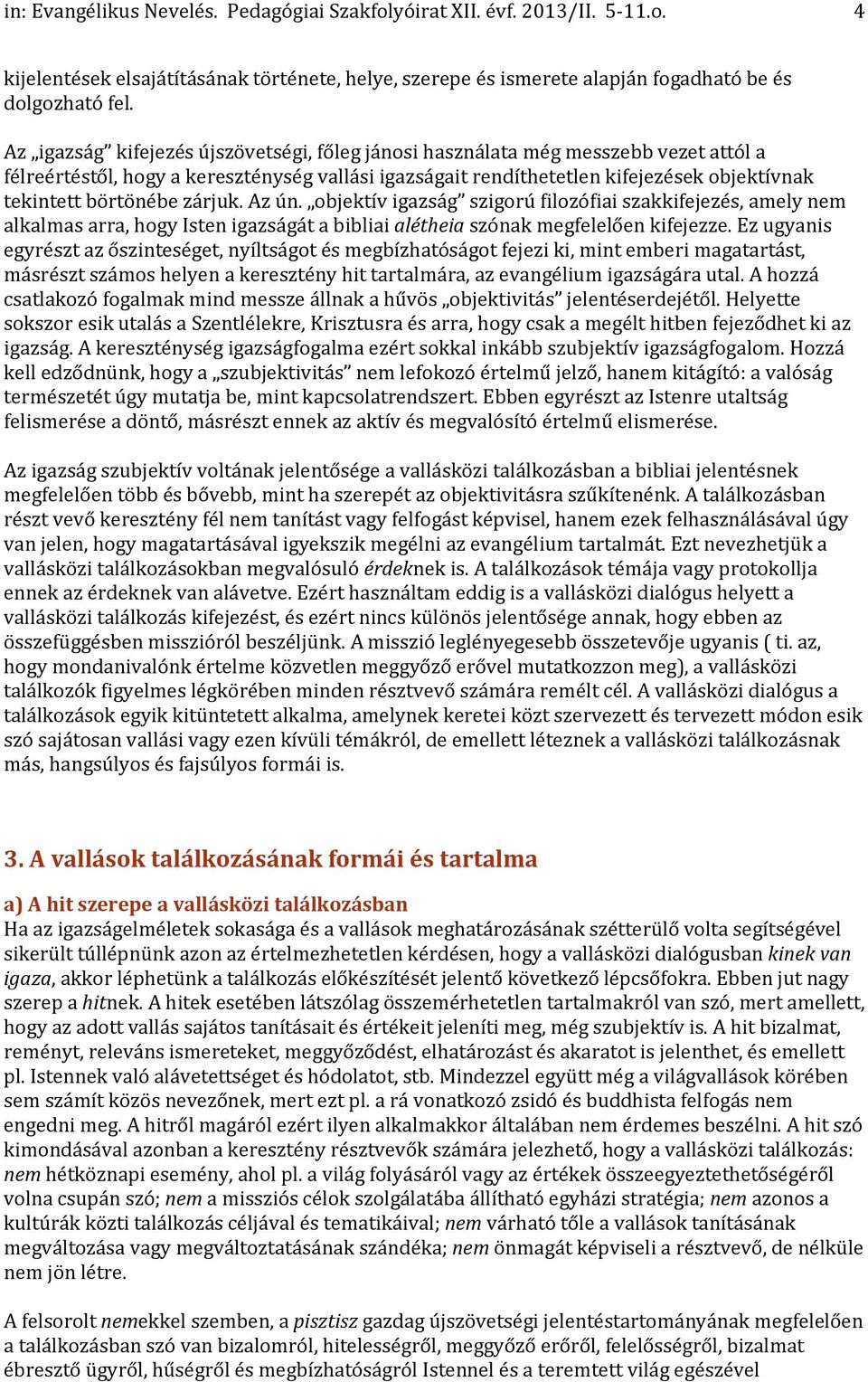 zárjuk. Az ún. objektív igazság szigorú filozófiai szakkifejezés, amely nem alkalmas arra, hogy Isten igazságát a bibliai alétheia szónak megfelelően kifejezze.