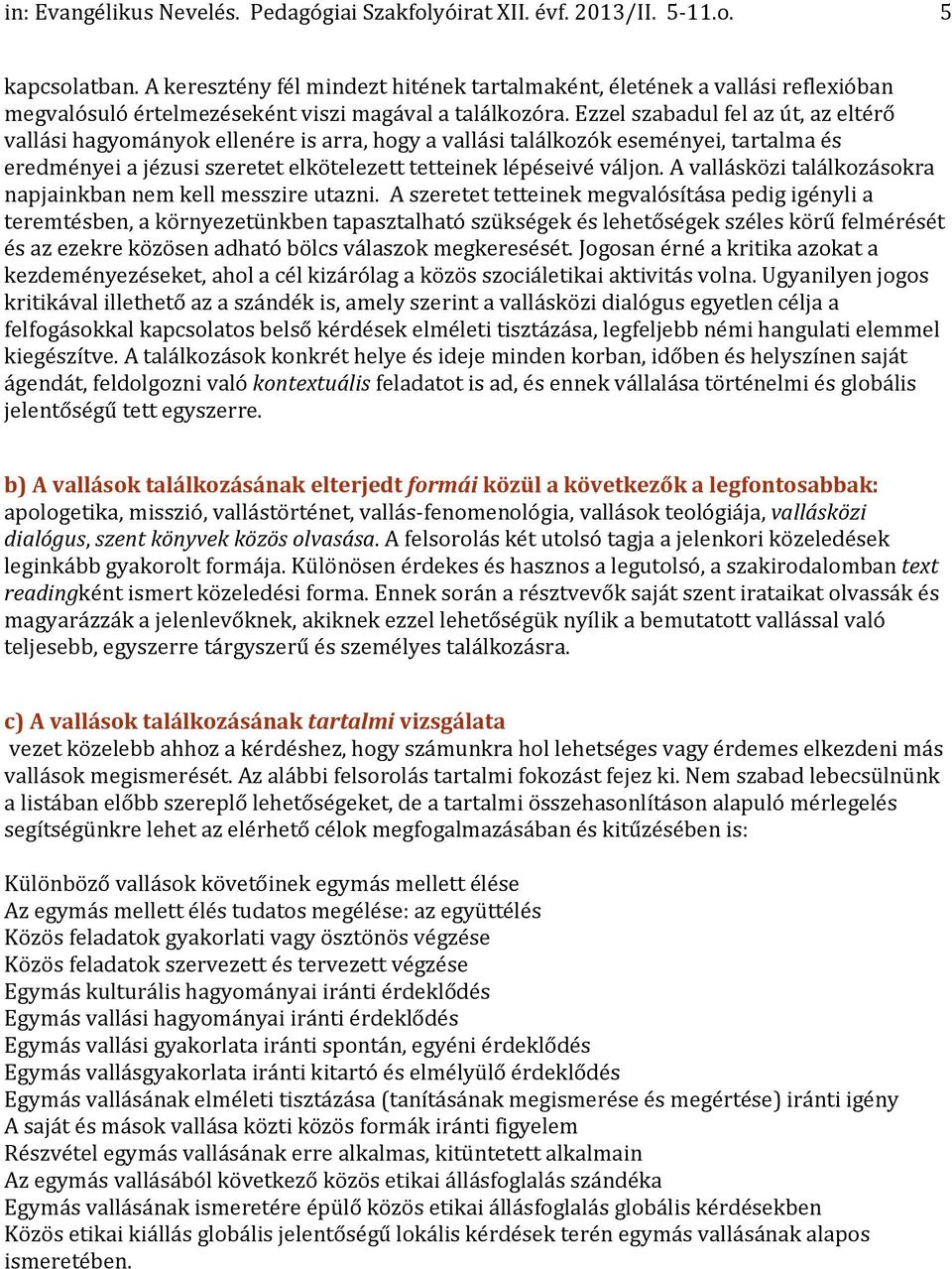 Ezzel szabadul fel az út, az eltérő vallási hagyományok ellenére is arra, hogy a vallási találkozók eseményei, tartalma és eredményei a jézusi szeretet elkötelezett tetteinek lépéseivé váljon.