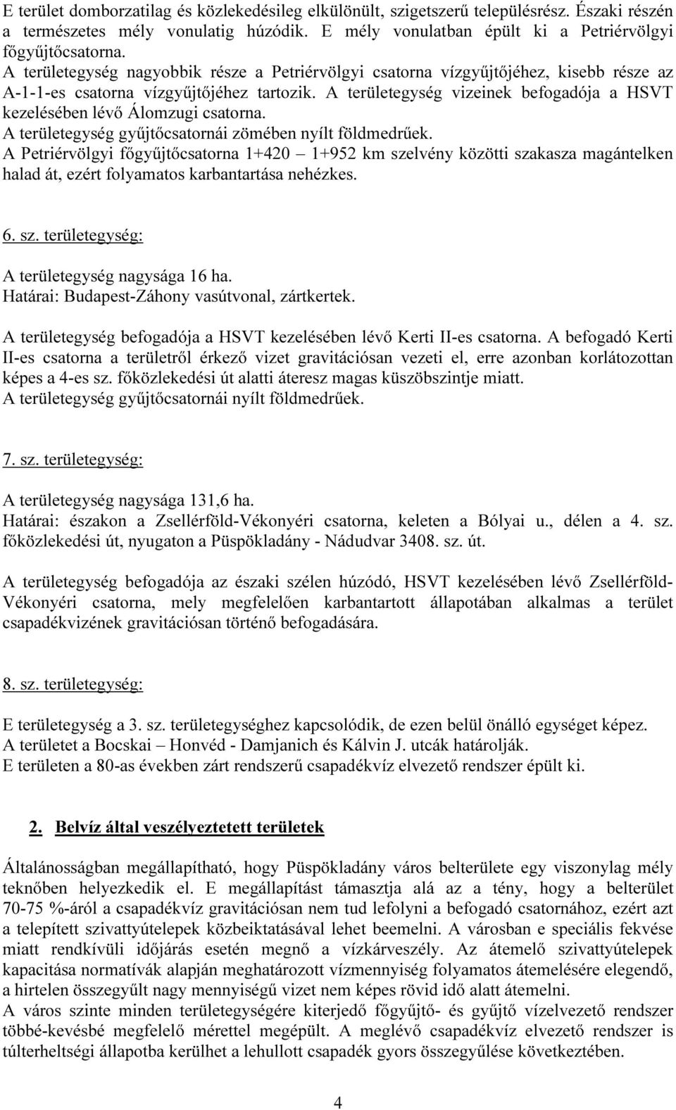 A területegység vizeinek befogadója a HSVT kezelésében lévő Álomzugi csatorna. A területegység gyűjtőcsatornái zömében nyílt földmedrűek.