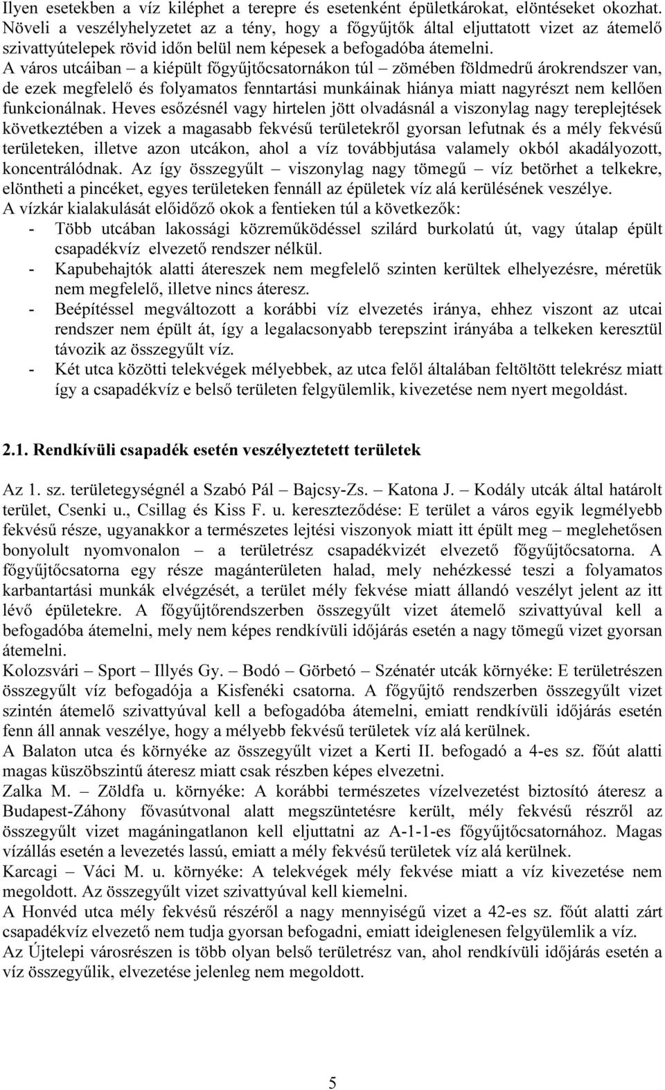 A város utcáiban a kiépült főgyűjtőcsatornákon túl zömében földmedrű árokrendszer van, de ezek megfelelő és folyamatos fenntartási munkáinak hiánya miatt nagyrészt nem kellően funkcionálnak.