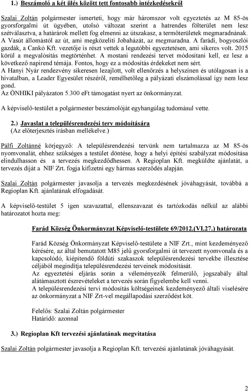 A farádi, bogyoszlói gazdák, a Cankó Kft. vezetője is részt vettek a legutóbbi egyeztetésen, ami sikeres volt. 2015 körül a megvalósítás megtörténhet.