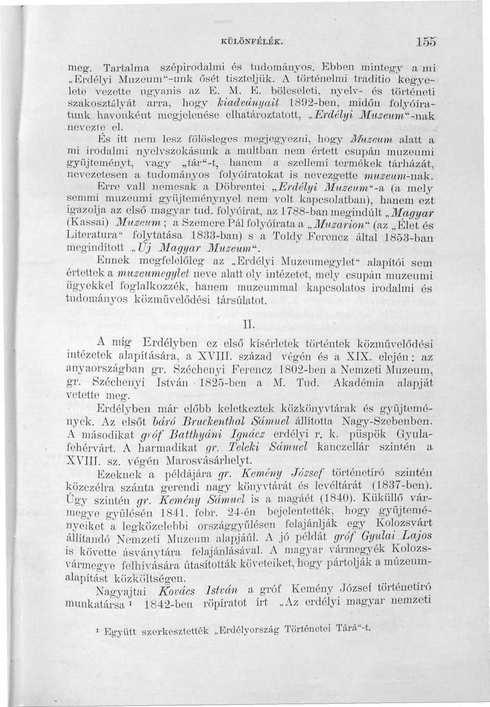 És itt nem lesz fölösleges megjegyezni, hogy Múzeum alatt a mi irodalmi nyelvszokásunk a múltban nem értett csupán múzeumi gyűjteményt, vagy tár"-t, hanem a szellemi termékek tárházát, nevezetesen a