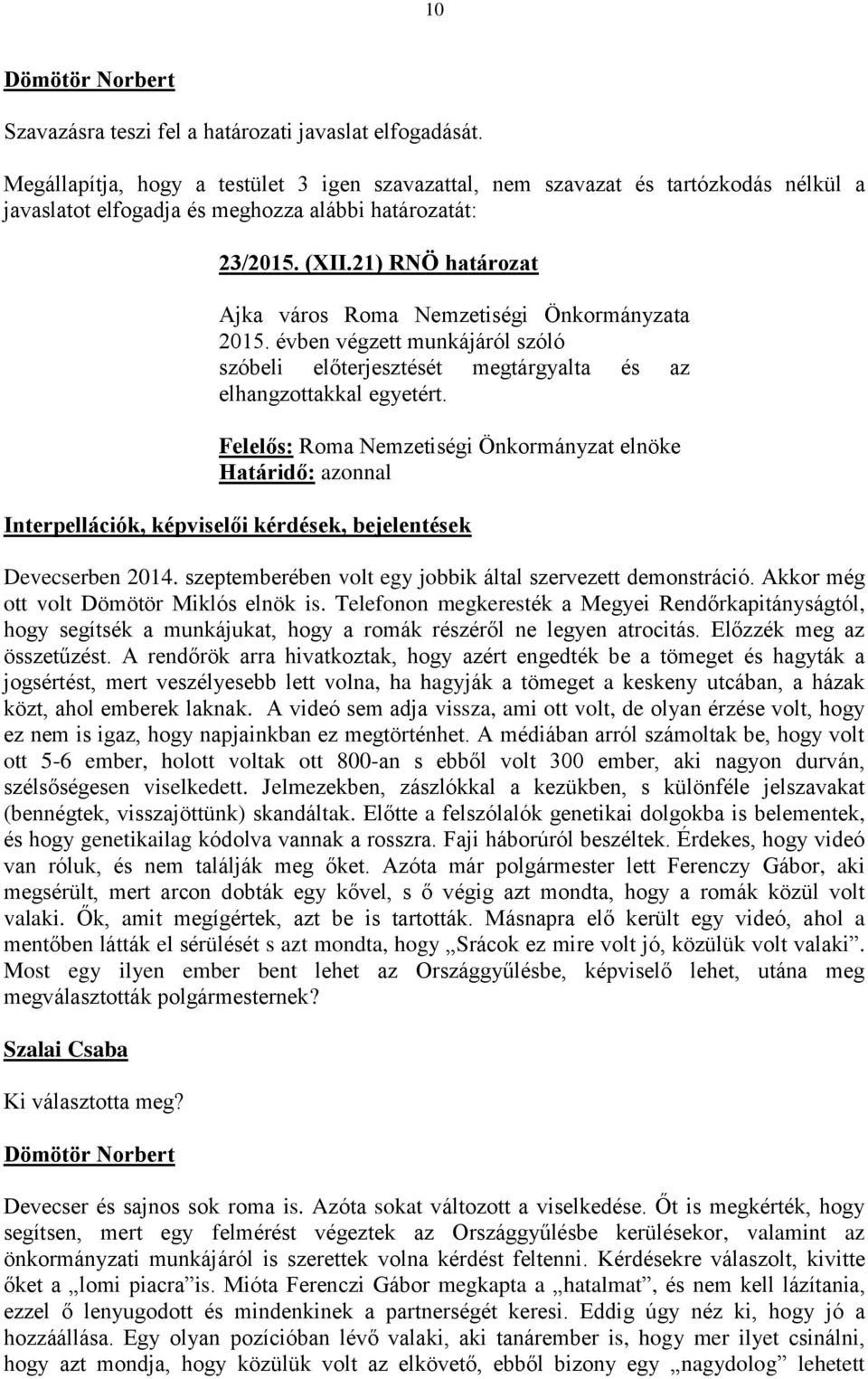 Telefonon megkeresték a Megyei Rendőrkapitányságtól, hogy segítsék a munkájukat, hogy a romák részéről ne legyen atrocitás. Előzzék meg az összetűzést.