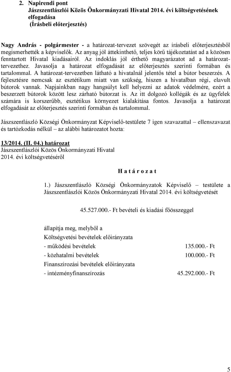 Az anyag jól áttekinthető, teljes körű tájékoztatást ad a közösen fenntartott Hivatal kiadásairól. Az indoklás jól érthető magyarázatot ad a határozattervezethez.