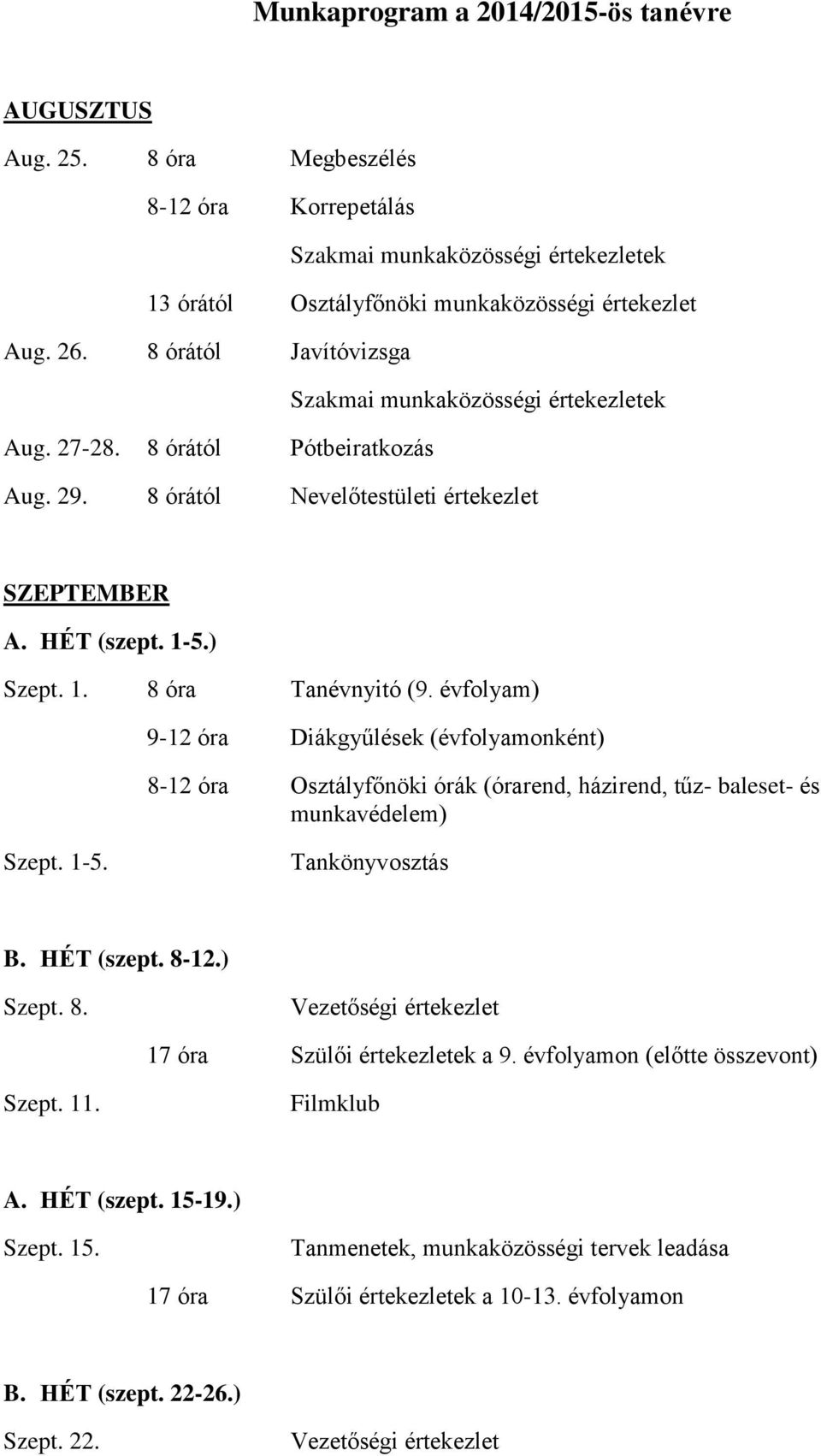 évfolyam) 9-12 óra Diákgyűlések (évfolyamonként) 8-12 óra Osztályfőnöki órák (órarend, házirend, tűz- baleset- és munkavédelem) Szept. 1-5. Tankönyvosztás B. HÉT (szept. 8-12.) Szept. 8. 17 óra Szülői értekezletek a 9.