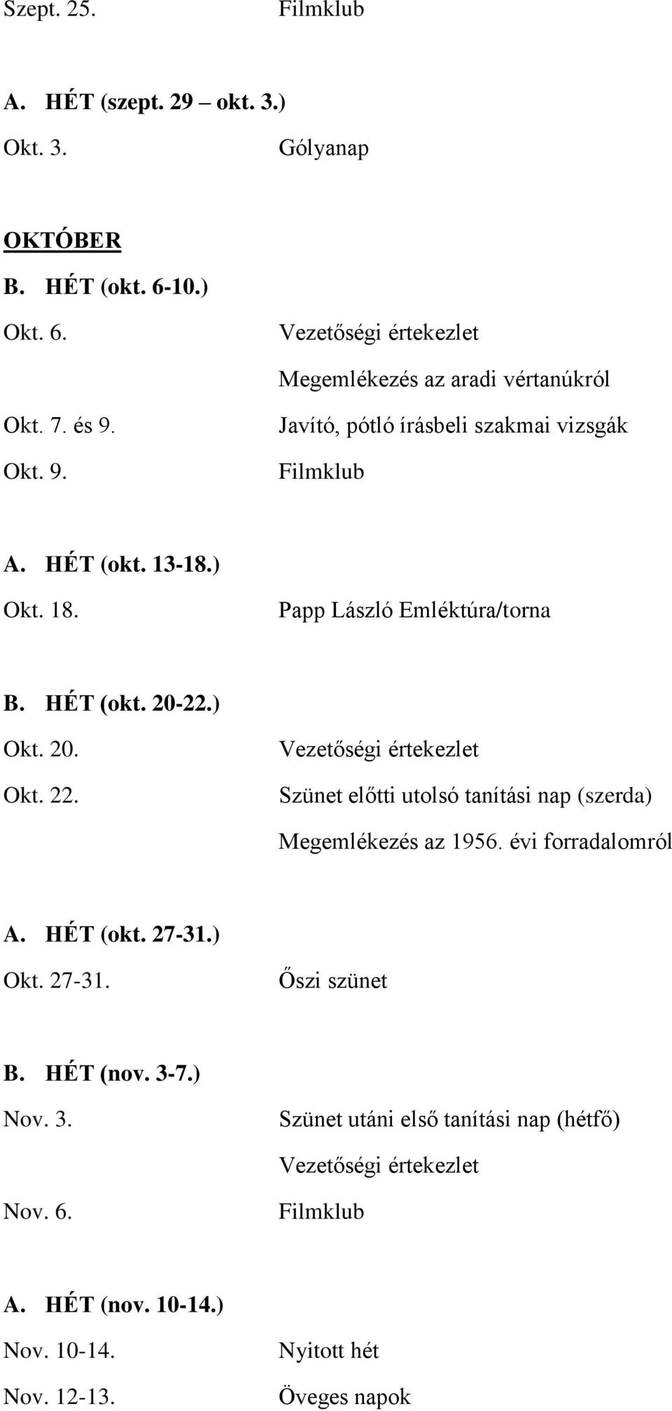 Szünet előtti utolsó tanítási nap (szerda) Megemlékezés az 1956. évi forradalomról A. HÉT (okt. 27-31.) Okt. 27-31. Őszi szünet B.