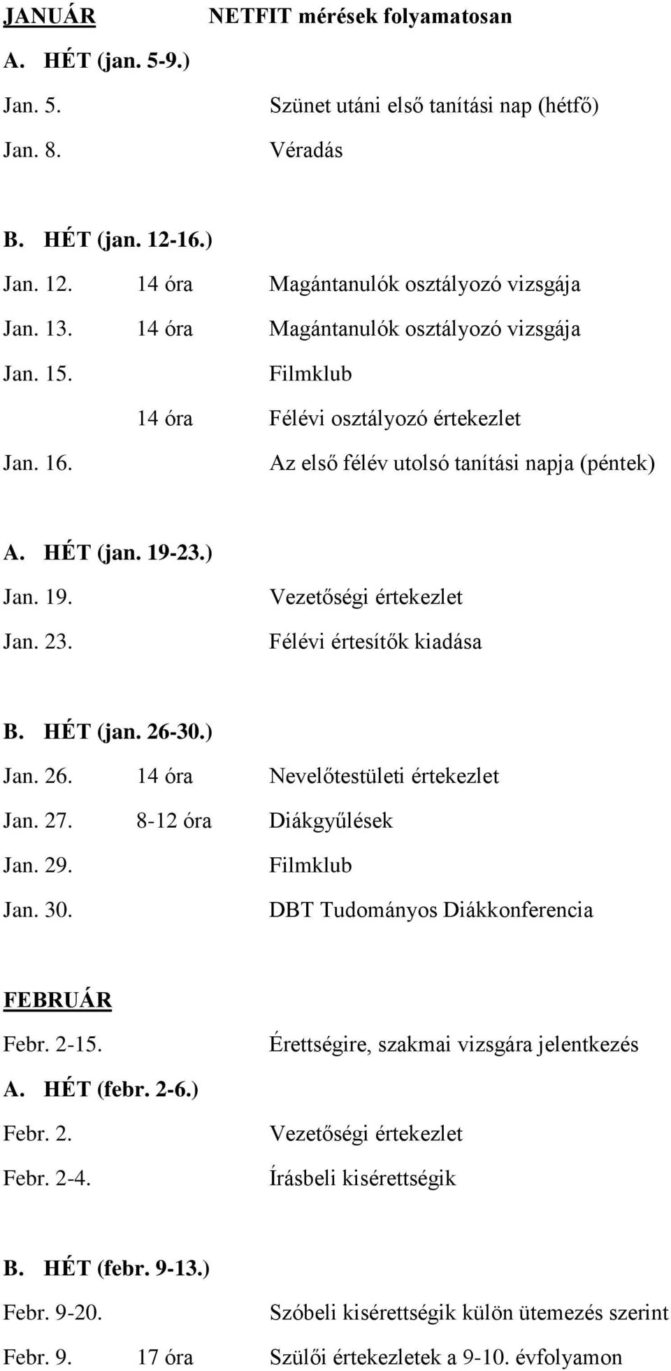 Félévi értesítők kiadása B. HÉT (jan. 26-30.) Jan. 26. 14 óra Nevelőtestületi értekezlet Jan. 27. 8-12 óra Diákgyűlések Jan. 29. Jan. 30. DBT Tudományos Diákkonferencia FEBRUÁR Febr. 2-15.