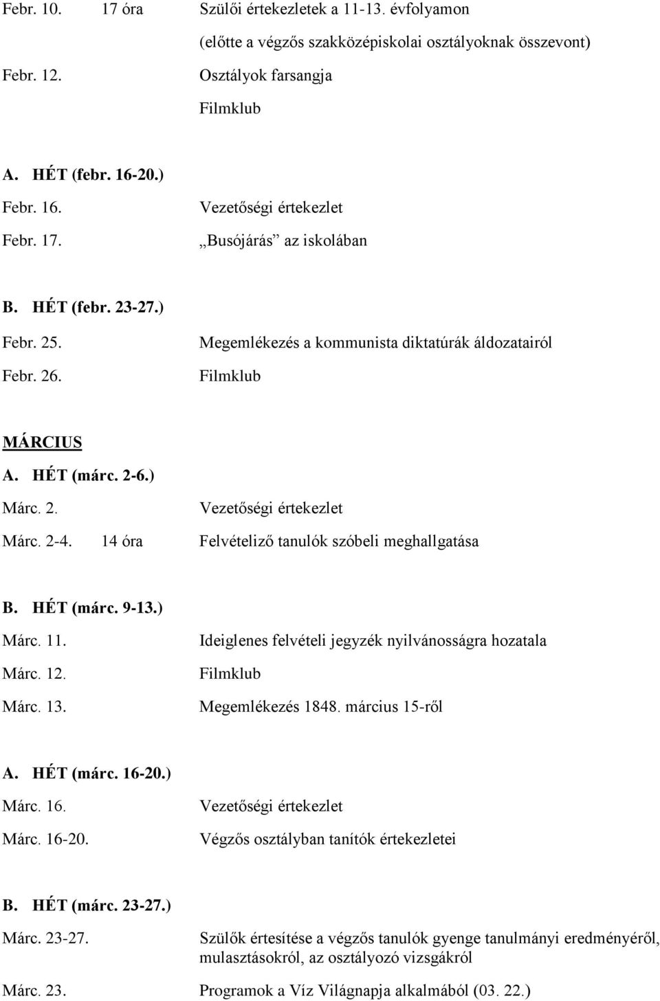 ) Márc. 11. Márc. 12. Márc. 13. Ideiglenes felvételi jegyzék nyilvánosságra hozatala Megemlékezés 1848. március 15-ről A. HÉT (márc. 16-20.) Márc. 16. Márc. 16-20. Végzős osztályban tanítók értekezletei B.