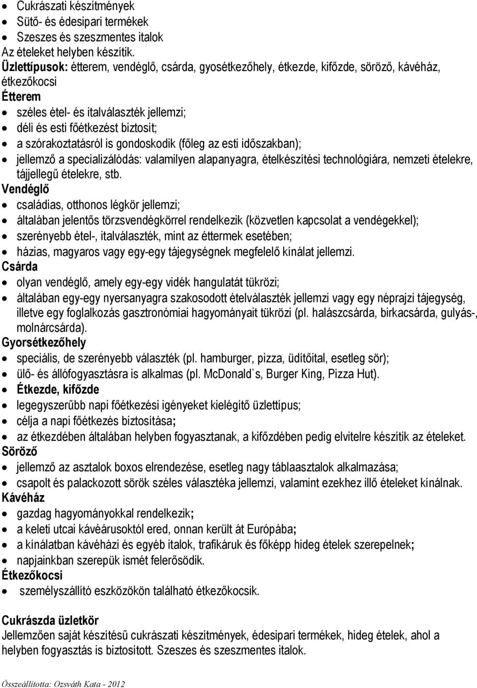 szórakoztatásról is gondoskodik (fıleg az esti idıszakban); jellemzı a specializálódás: valamilyen alapanyagra, ételkészítési technológiára, nemzeti ételekre, tájjellegő ételekre, stb.