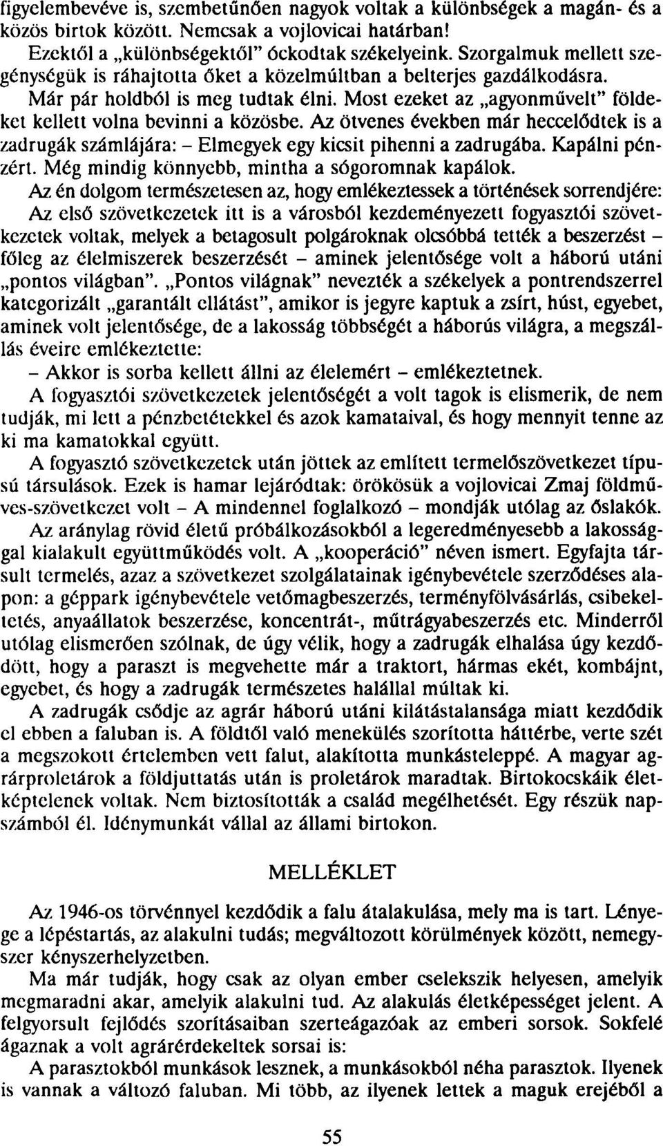 Az ötvenes években már heccelődtek is a zadrugák számlájára: - Elmegyek egy kicsit pihenni a zadrugába. Kapálni pénzért. Még mindig könnyebb, mintha a sógoromnak kapálok.