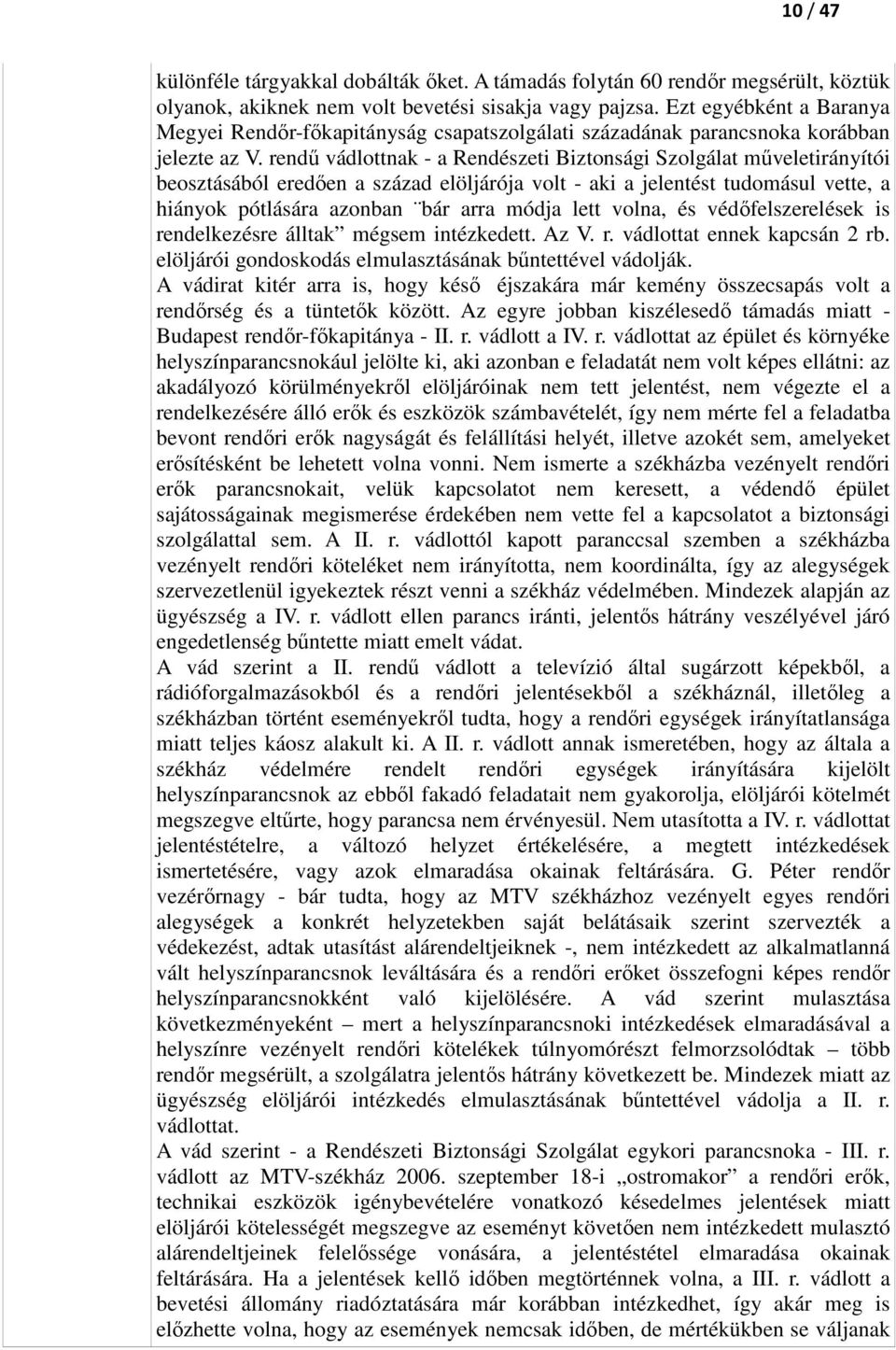 rendű vádlottnak - a Rendészeti Biztonsági Szolgálat műveletirányítói beosztásából eredően a század elöljárója volt - aki a jelentést tudomásul vette, a hiányok pótlására azonban bár arra módja lett