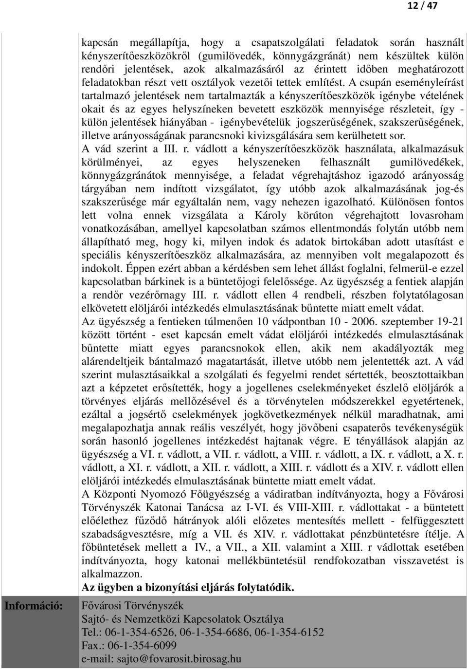 A csupán eseményleírást tartalmazó jelentések nem tartalmazták a kényszerítőeszközök igénybe vételének okait és az egyes helyszíneken bevetett eszközök mennyisége részleteit, így - külön jelentések