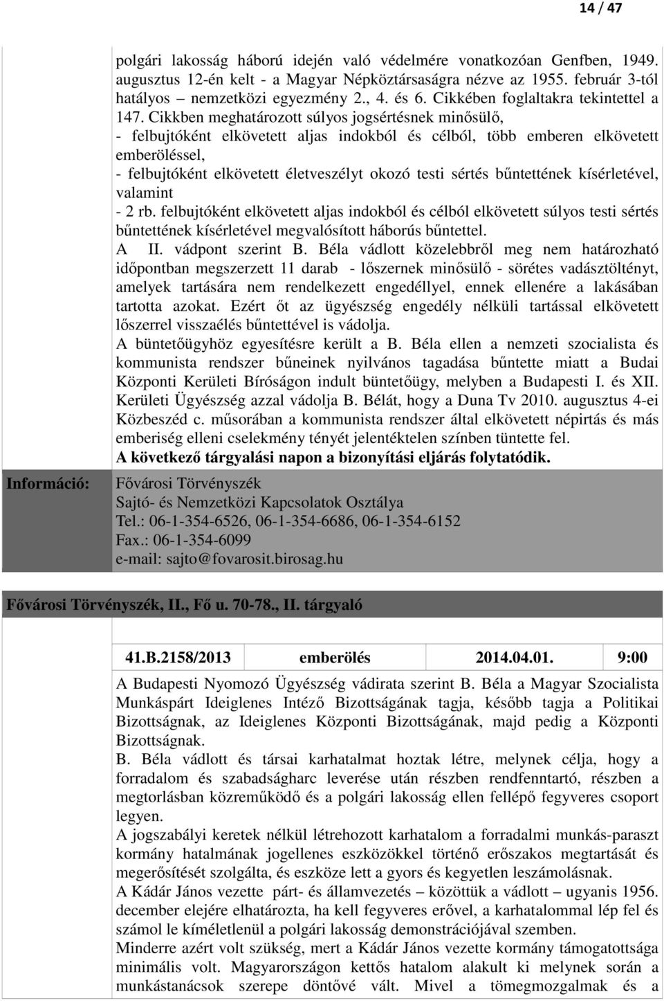 Cikkben meghatározott súlyos jogsértésnek minősülő, - felbujtóként elkövetett aljas indokból és célból, több emberen elkövetett emberöléssel, - felbujtóként elkövetett életveszélyt okozó testi sértés
