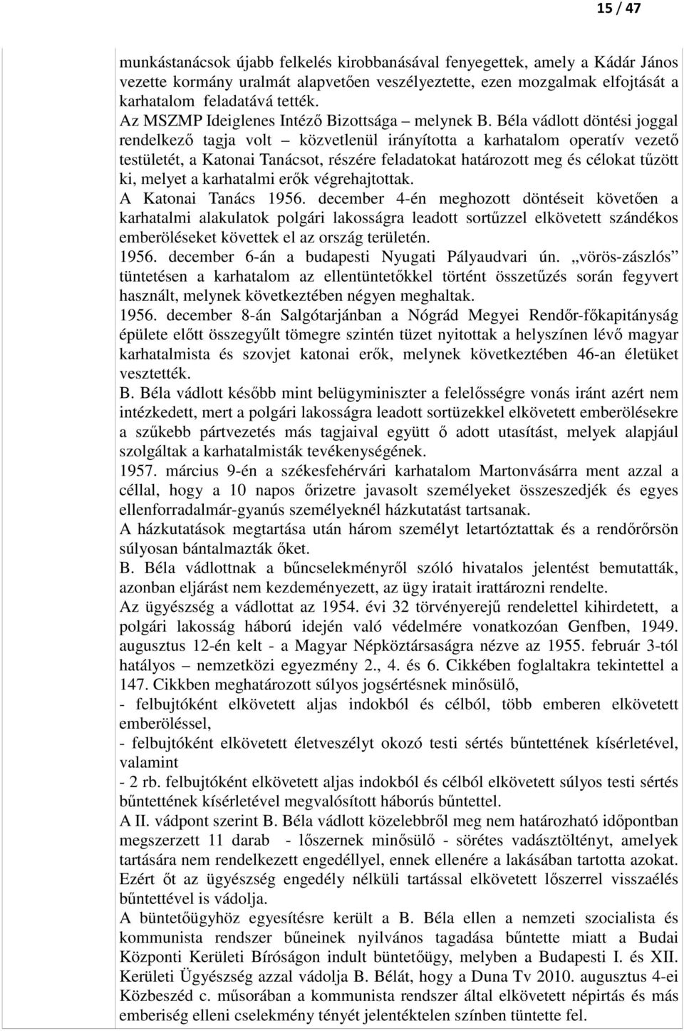Béla vádlott döntési joggal rendelkező tagja volt közvetlenül irányította a karhatalom operatív vezető testületét, a Katonai Tanácsot, részére feladatokat határozott meg és célokat tűzött ki, melyet