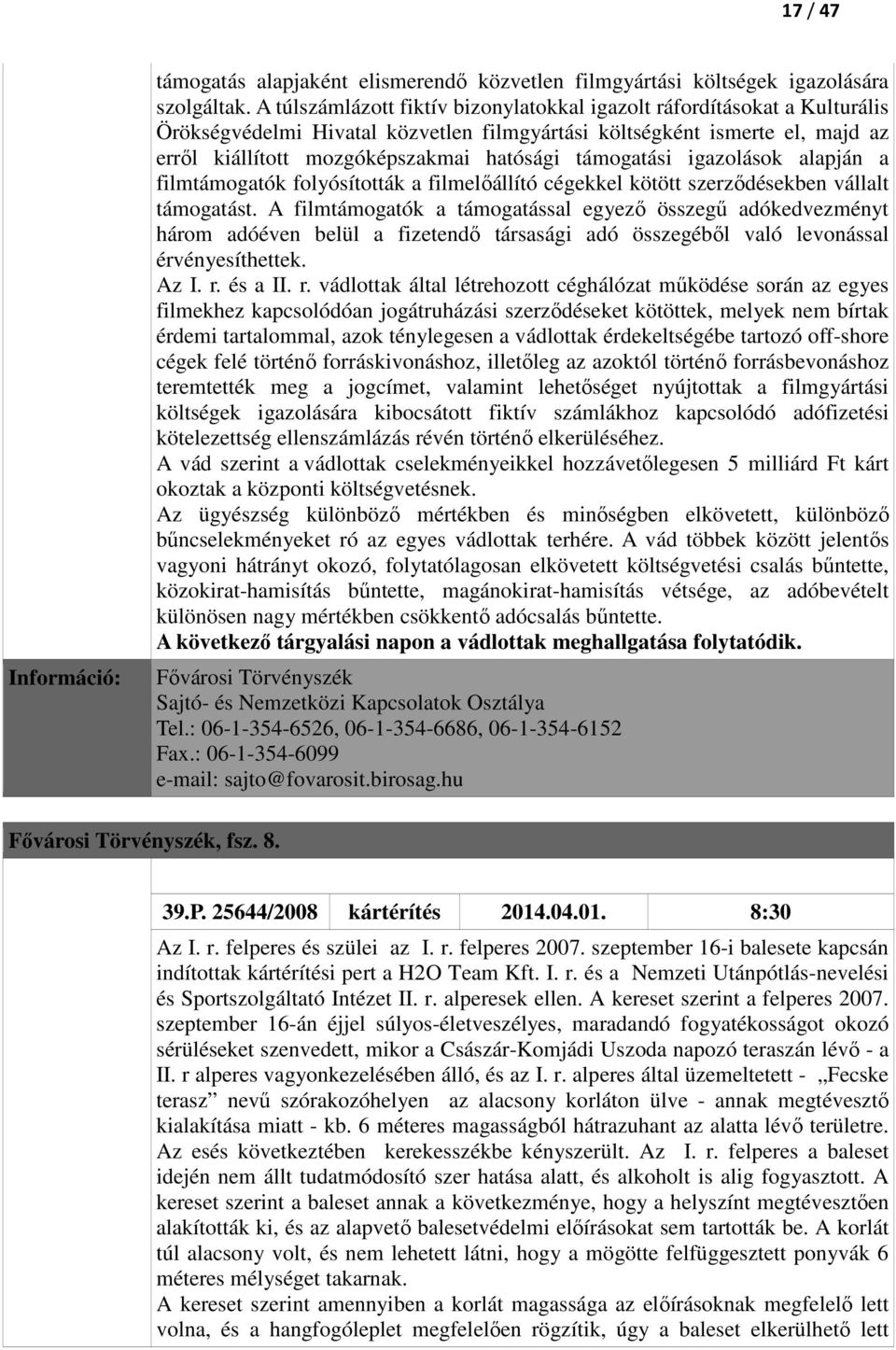 támogatási igazolások alapján a filmtámogatók folyósították a filmelőállító cégekkel kötött szerződésekben vállalt támogatást.