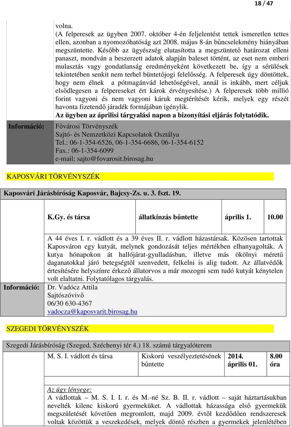 be, így a sérülések tekintetében senkit nem terhel büntetőjogi felelősség.