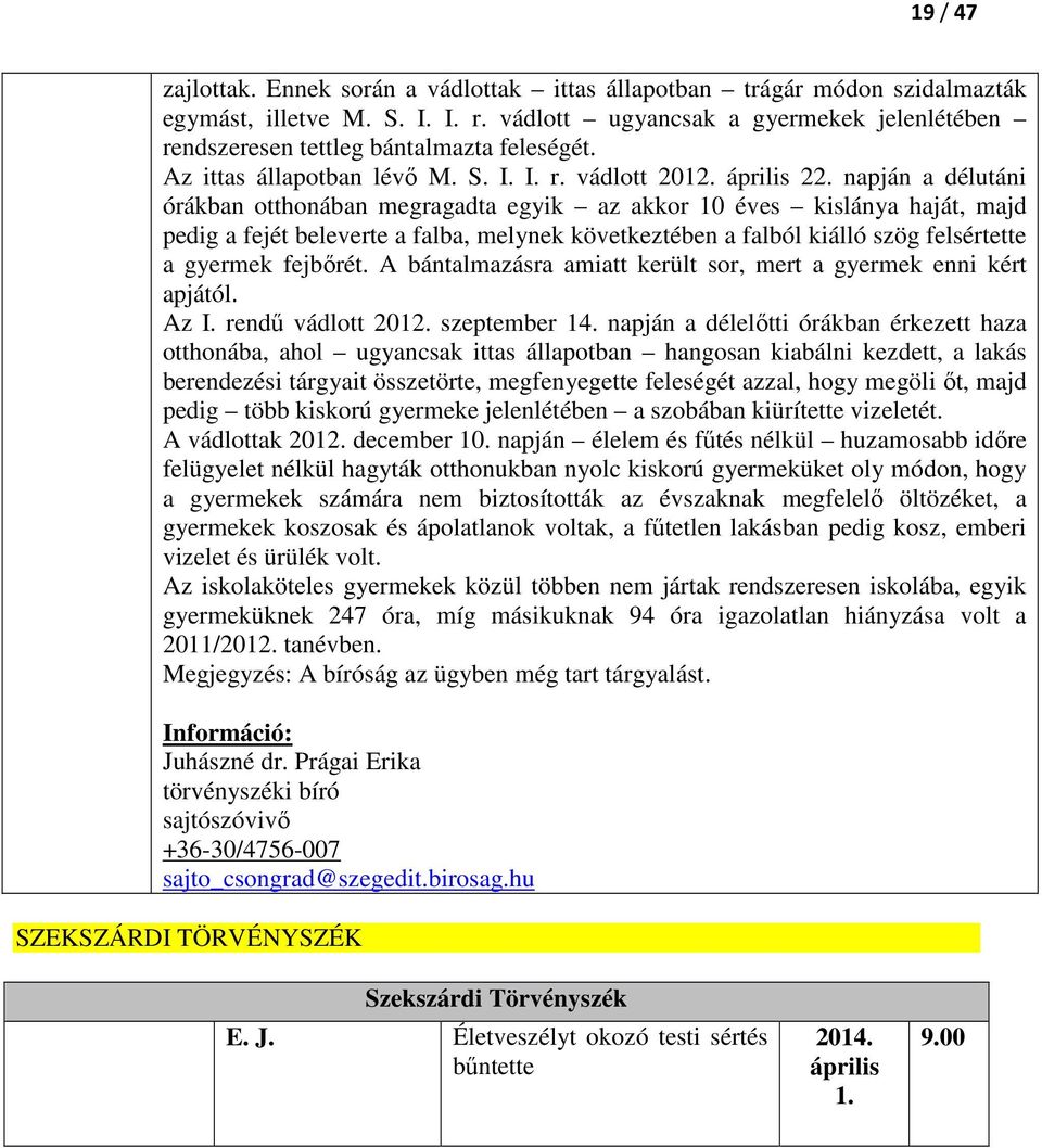 napján a délutáni órákban otthonában megragadta egyik az akkor 10 éves kislánya haját, majd pedig a fejét beleverte a falba, melynek következtében a falból kiálló szög felsértette a gyermek fejbőrét.