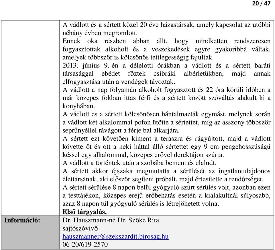 -én a délelőtti órákban a vádlott és a sértett baráti társasággal ebédet főztek csibráki albérletükben, majd annak elfogyasztása után a vendégek távoztak.