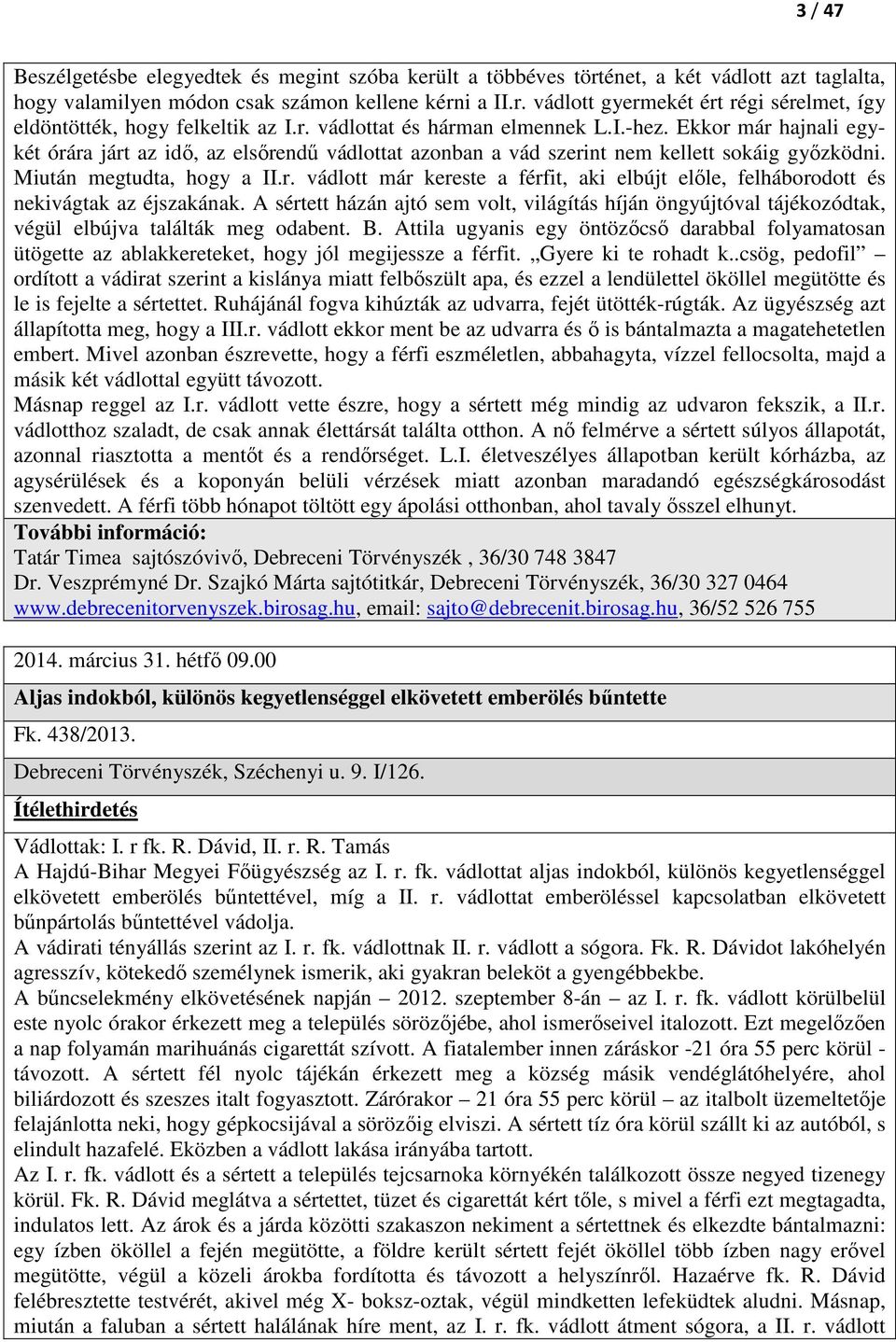 A sértett házán ajtó sem volt, világítás híján öngyújtóval tájékozódtak, végül elbújva találták meg odabent. B.