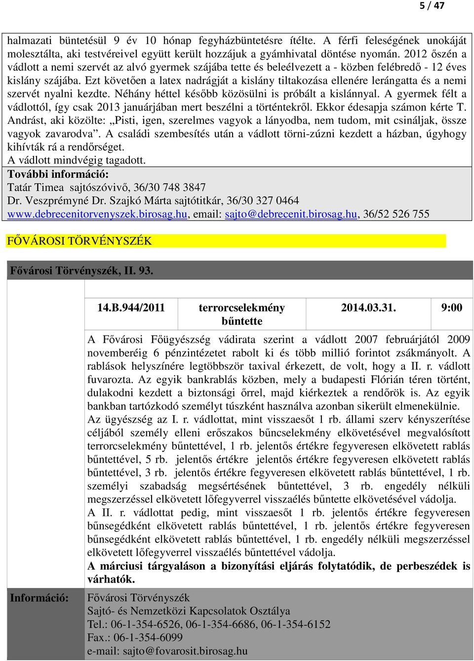 Ezt követően a latex nadrágját a kislány tiltakozása ellenére lerángatta és a nemi szervét nyalni kezdte. Néhány héttel később közösülni is próbált a kislánnyal.