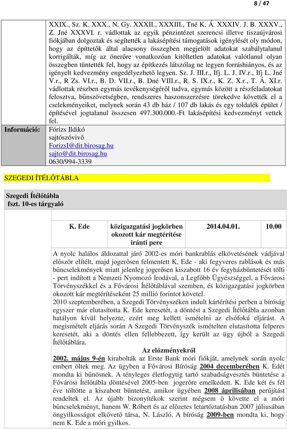 adatokat szabálytalanul korrigálták, míg az önerőre vonatkozóan kitöltetlen adatokat valótlanul olyan összegben tüntették fel, hogy az építkezés látszólag ne legyen forráshiányos, és az igényelt