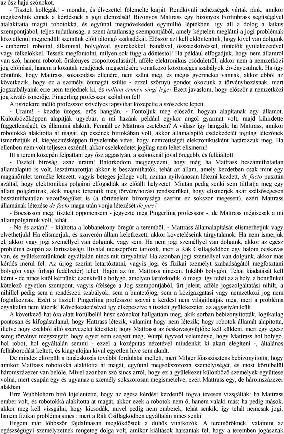 így áll a dolog a laikus szempontjából, teljes tudatlanság, a szent ártatlanság szempontjából, amely képtelen meglátni a jogi problémák közvetlenül megrendült szemünk előtt tátongó szakadékát.
