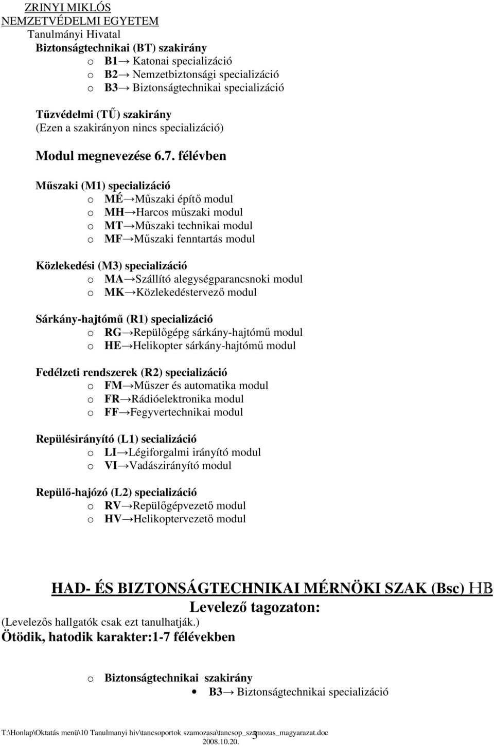 félévben Műszaki (M1) specializáció o MÉ Műszaki építő modul o MH Harcos műszaki modul o MT Műszaki technikai modul o MF Műszaki fenntartás modul Közlekedési (M3) specializáció o MA Szállító