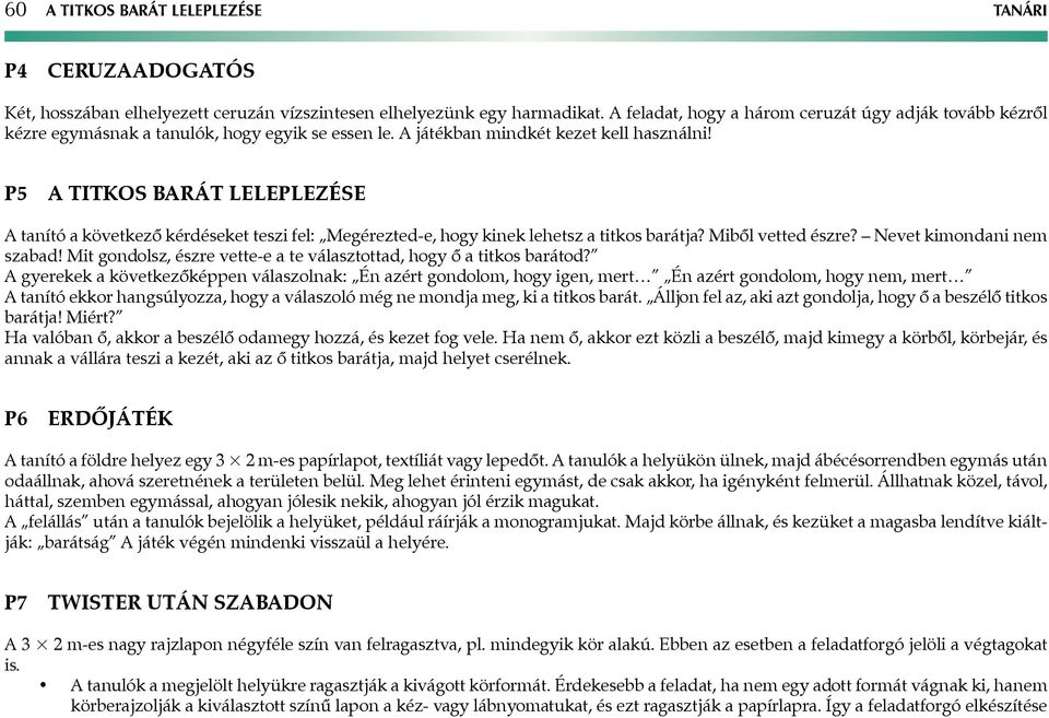 P5 titkos barát leleplezése tanító a következő kérdéseket teszi fel: Megérezted-e, hogy kinek lehetsz a titkos barátja? Miből vetted észre? Nevet kimondani nem szabad!