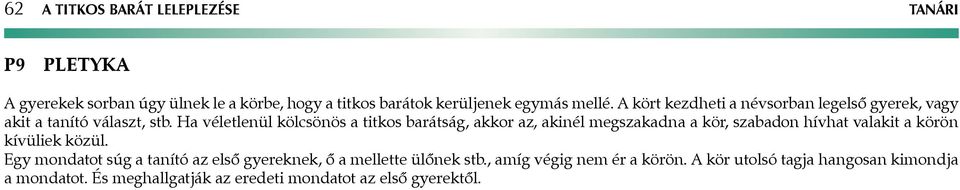 Ha véletlenül kölcsönös a titkos barátság, akkor az, akinél megszakadna a kör, szabadon hívhat valakit a körön kívüliek közül.