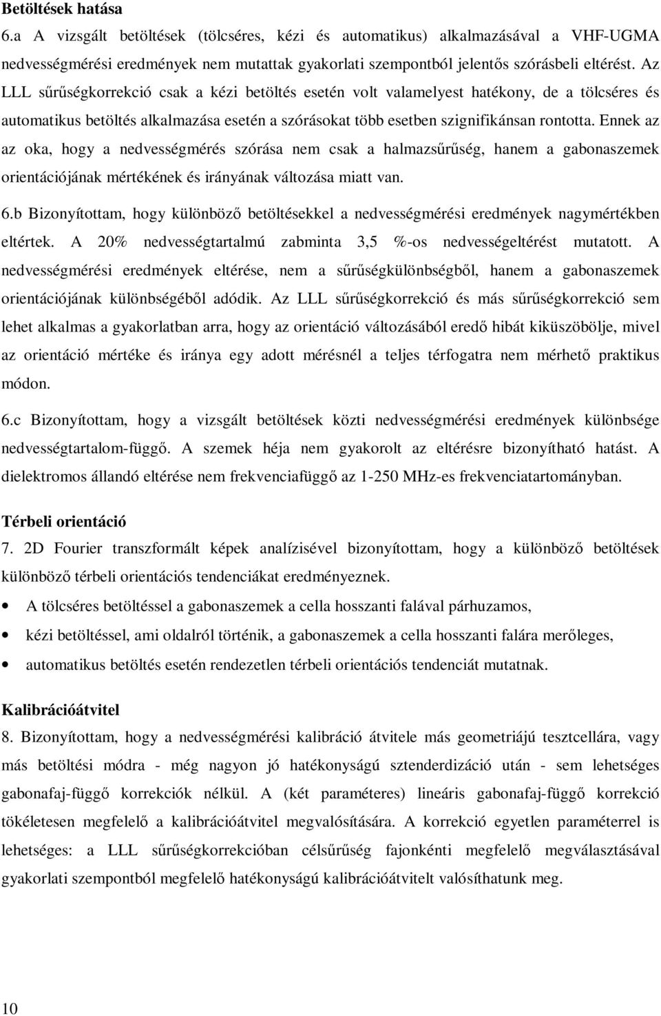 Ennek az az oka, hogy a nedvességmérés szórása nem csak a halmazsűrűség, hanem a gabonaszemek orientációjának mértékének és irányának változása miatt van. 6.