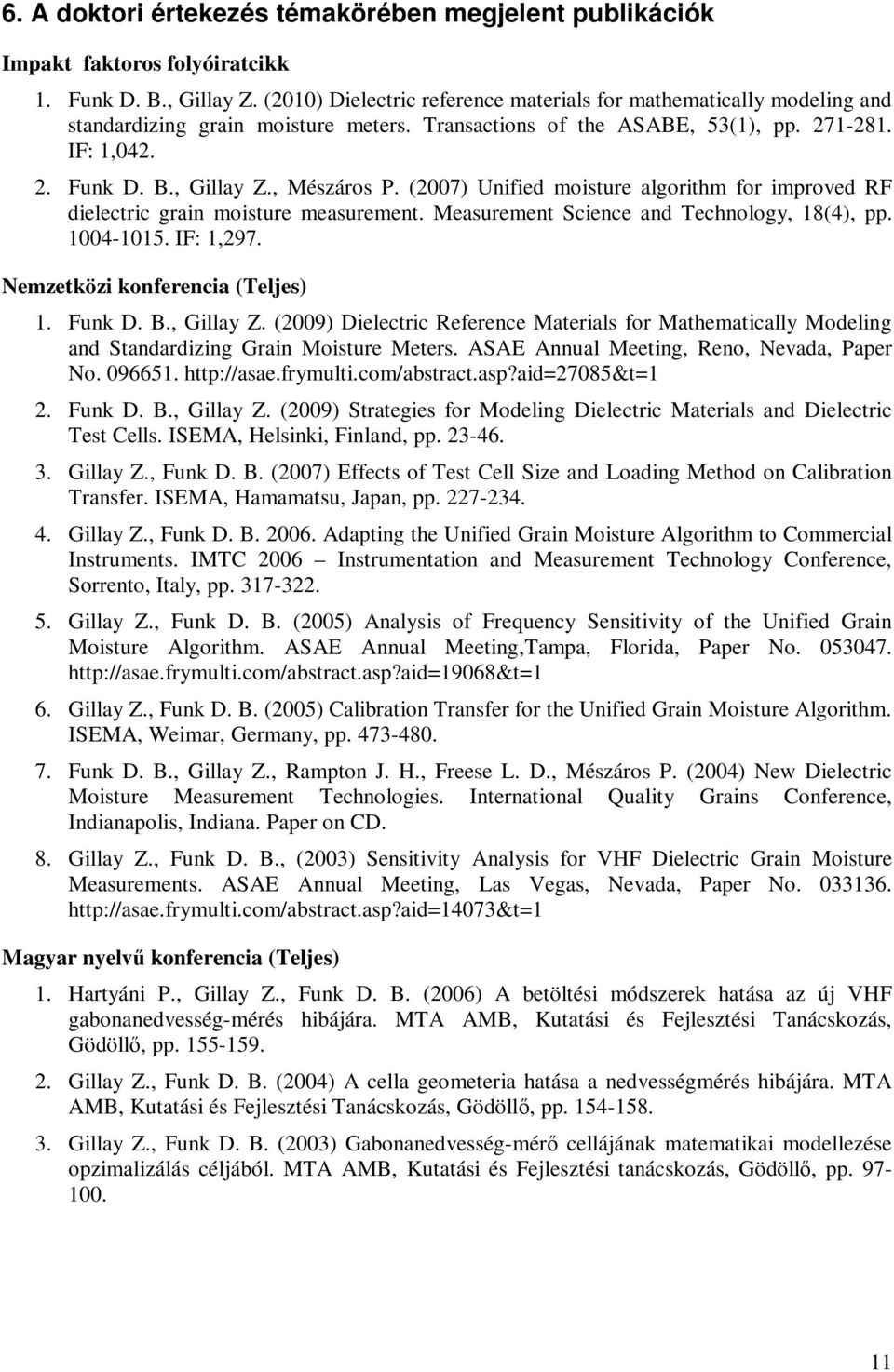 , Mészáros P. (2007) Unified moisture algorithm for improved RF dielectric grain moisture measurement. Measurement Science and Technology, 18(4), pp. 1004-1015. IF: 1,297.