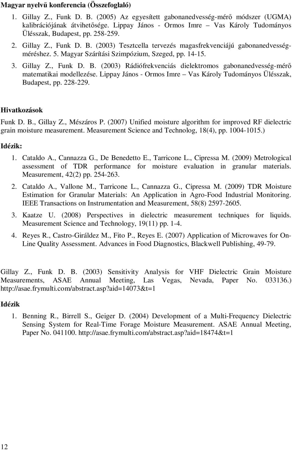 Magyar Szárítási Szimpózium, Szeged, pp. 14-15. 3. Gillay Z., Funk D. B. (2003) Rádiófrekvenciás dielektromos gabonanedvesség-mérő matematikai modellezése.