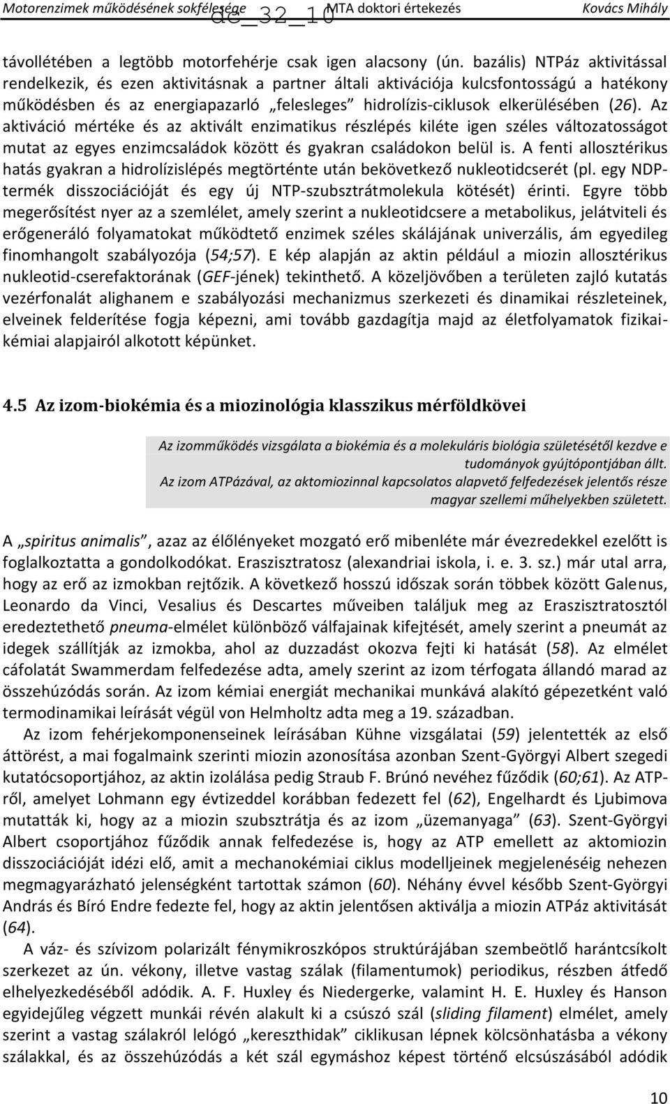 Az aktiváció mértéke és az aktivált enzimatikus részlépés kiléte igen széles változatosságot mutat az egyes enzimcsaládok között és gyakran családokon belül is.