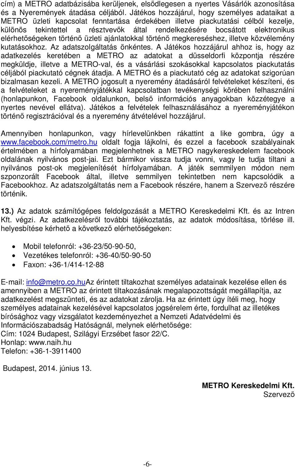 elektronikus elérhet ségeken történ üzleti ajánlatokkal történ megkereséshez, illetve közvélemény kutatásokhoz. Az adatszolgáltatás önkéntes.