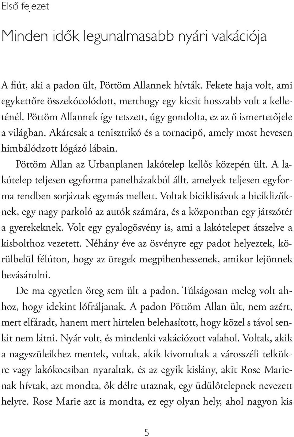 Akárcsak a tenisztrikó és a tornacipő, amely most hevesen himbálódzott lógázó lábain. Pöttöm Allan az Urbanplanen lakótelep kellős közepén ült.