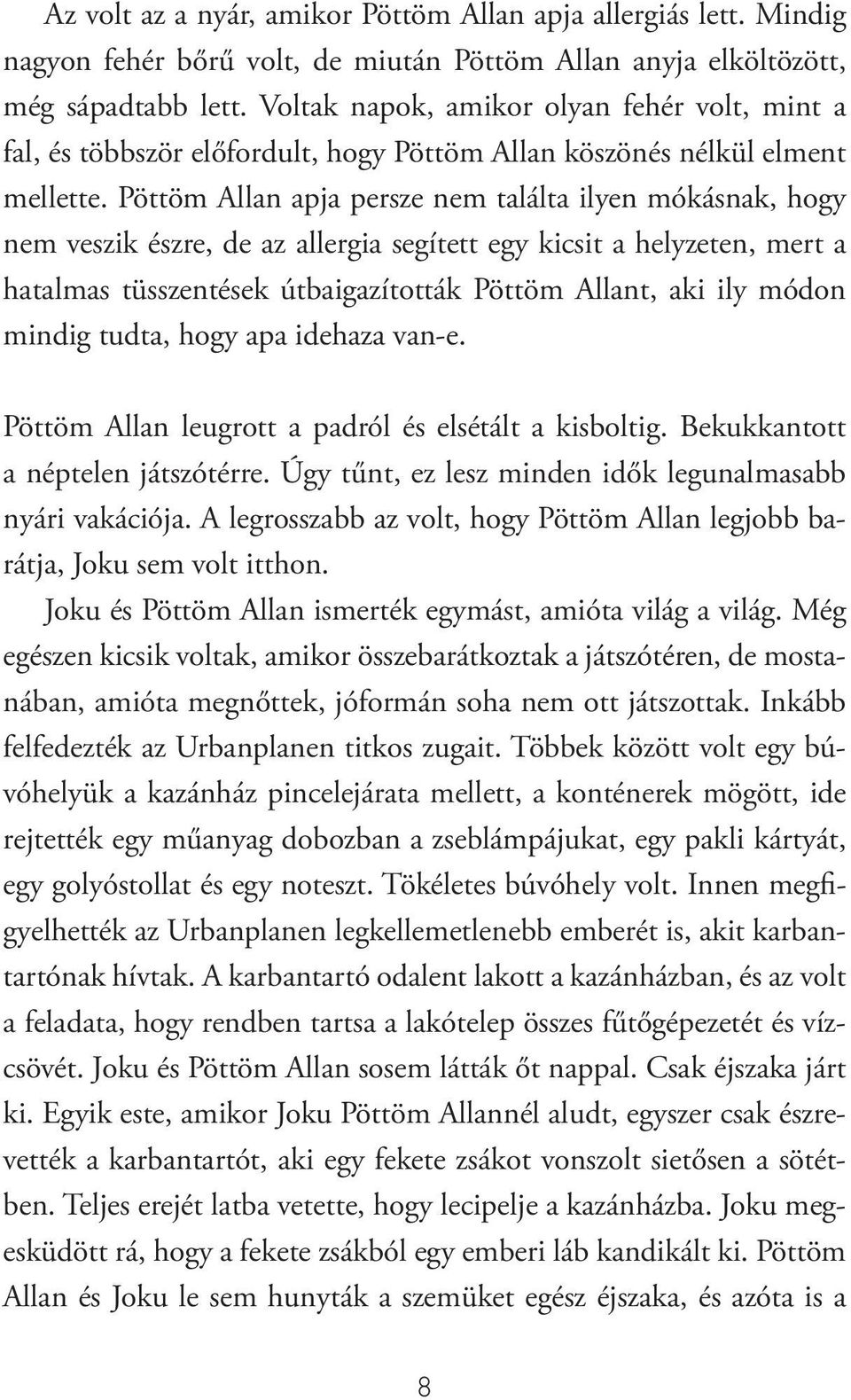 Pöttöm Allan apja persze nem találta ilyen mókásnak, hogy nem veszik észre, de az allergia segített egy kicsit a helyzeten, mert a hatalmas tüsszentések útbaigazították Pöttöm Allant, aki ily módon