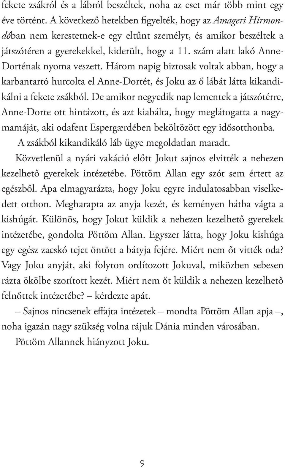 szám alatt lakó Anne- Dorténak nyoma veszett. Három napig biztosak voltak abban, hogy a karbantartó hurcolta el Anne-Dortét, és Joku az ő lábát látta kikandikálni a fekete zsákból.