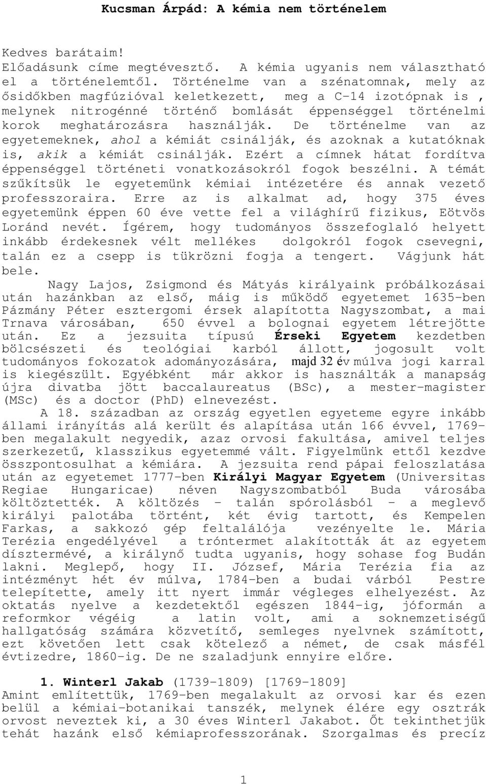 De történelme van az egyetemeknek, ahol a kémiát csinálják, és azoknak a kutatóknak is, akik a kémiát csinálják. Ezért a címnek hátat fordítva éppenséggel történeti vonatkozásokról fogok beszélni.